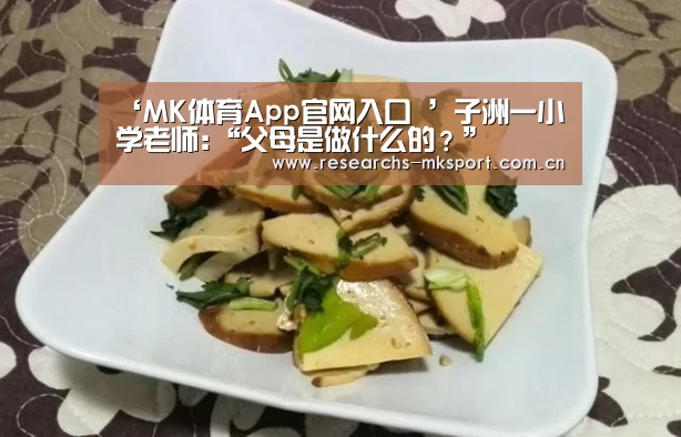 ‘MK体育App官网入口 ’子洲一小学老师:“父母是做什么的?”(图2) MK体育App官网入口