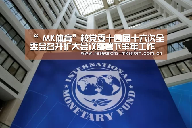 “ MK体育”校党委十四届十六次全委会召开扩大会议部署下半年工作(图1) MK体育App官网入口